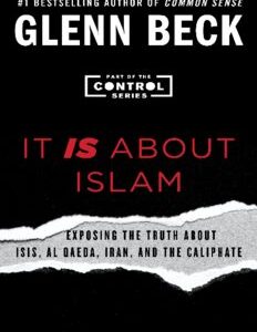 It is about Islam -Exposing the Truth About ISIS, Al Qaeda, Iran, and the Caliphate  - Glenn Beck